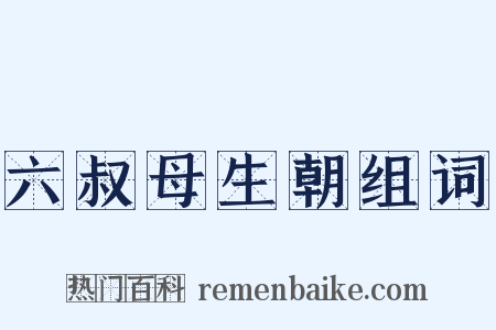 六叔母生朝组词是什么意思的图片